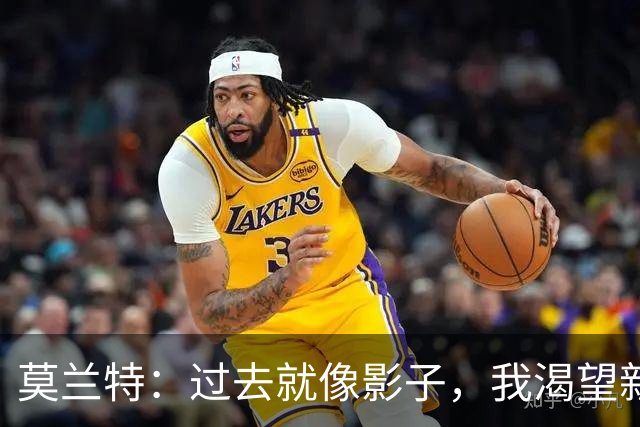 莫兰特：过去就像影子，我渴望新生